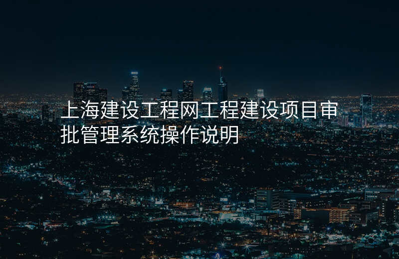 上海建设工程网工程建设项目审批管理系统操作说明