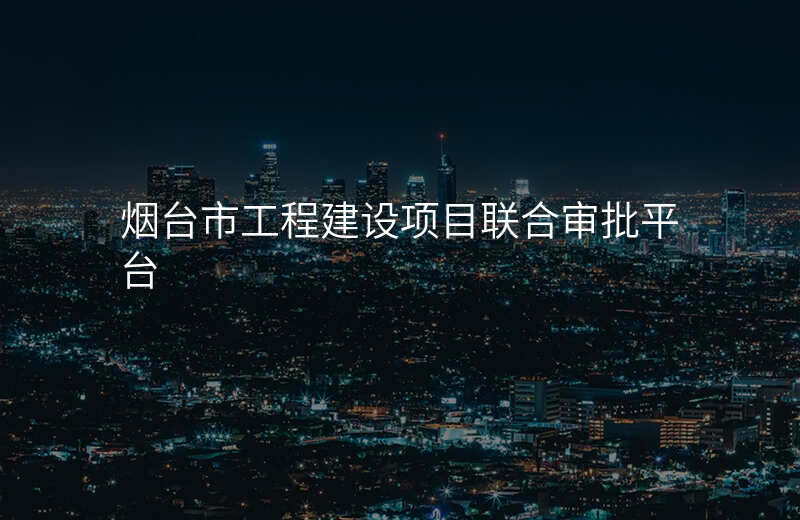 烟台市工程建设项目联合审批平台