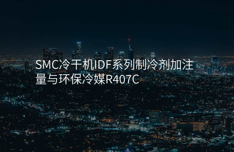 SMC冷干机IDF系列制冷剂加注量与环保冷媒R407C