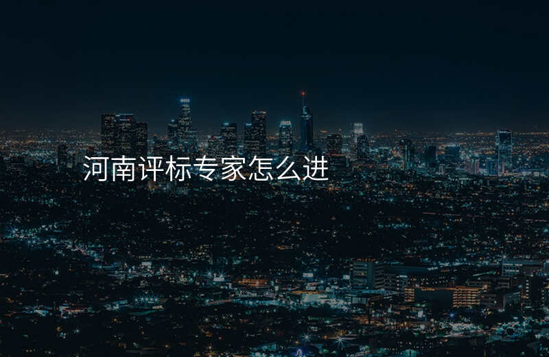 河南评标专家怎么进