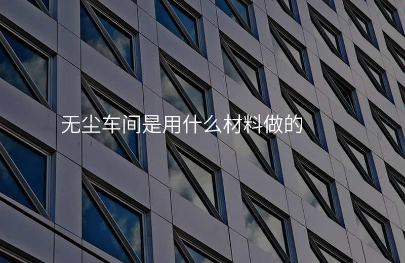 无尘车间是用什么材料做的