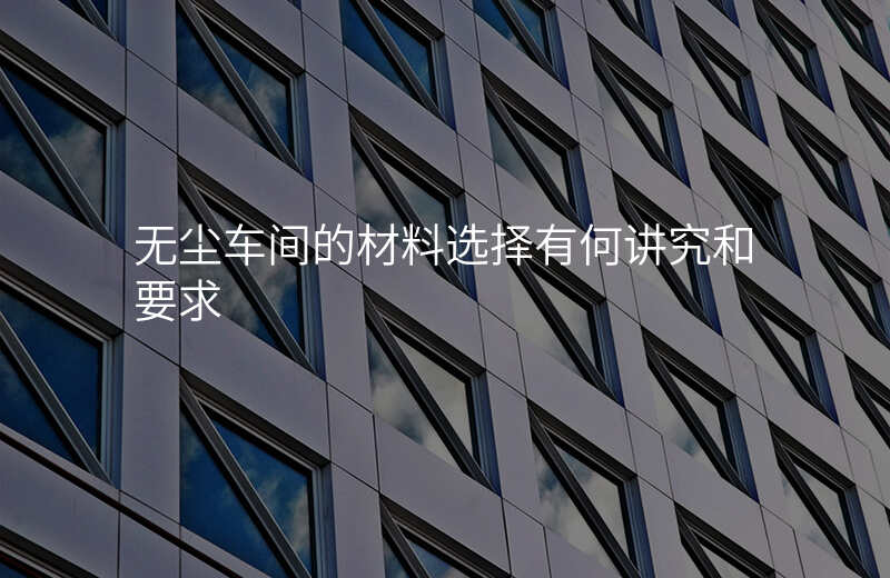 无尘车间的材料选择有何讲究和要求