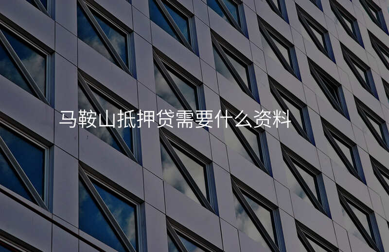 马鞍山抵押贷需要什么资料