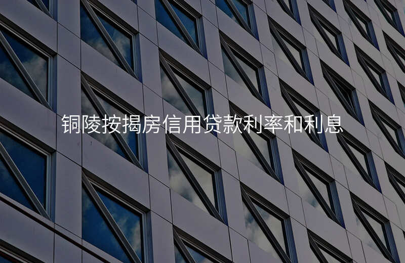 铜陵按揭房信用贷款利率和利息