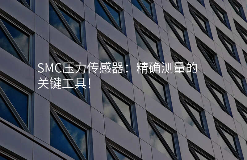 SMC压力传感器:精确测量的关键工具!