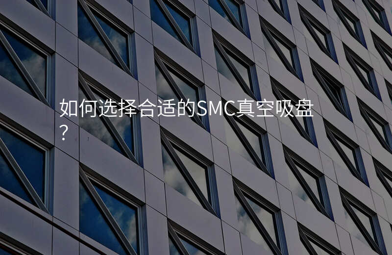 如何选择合适的SMC真空吸盘?