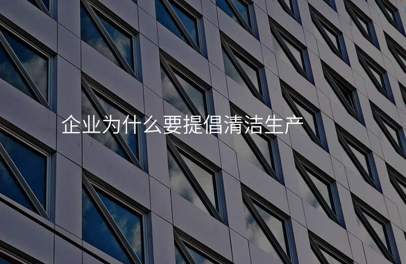 企业为什么要提倡清洁生产