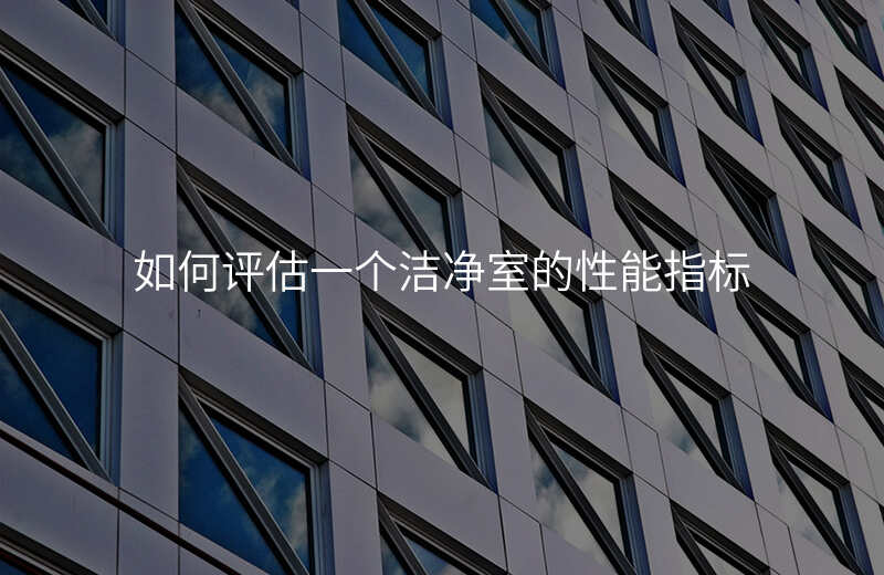 如何评估一个洁净室的性能指标
