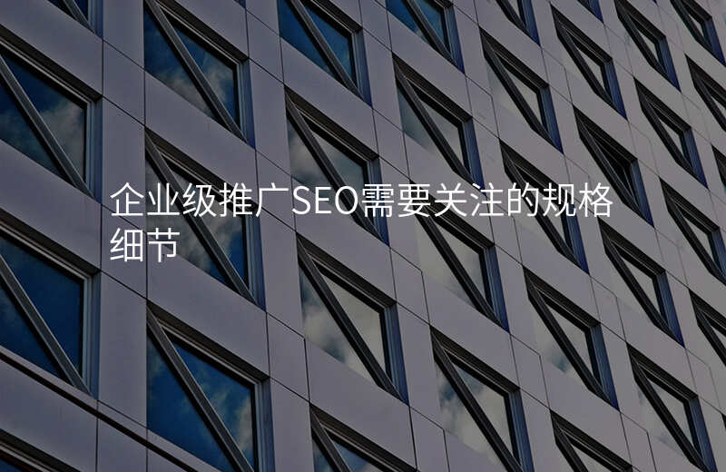 企业级推广SEO需要关注的规格细节