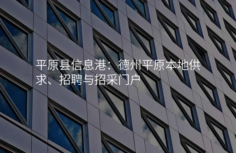 平原县信息港:德州平原本地供求、招聘与招采门户