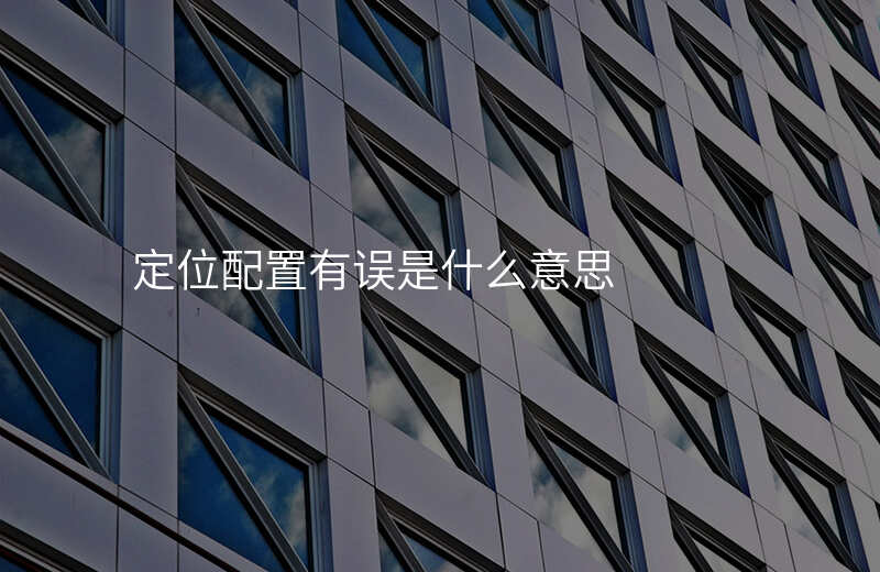 定位配置有误是什么意思
