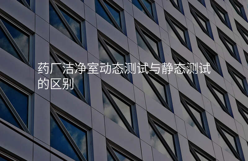 药厂洁净室动态测试与静态测试的区别