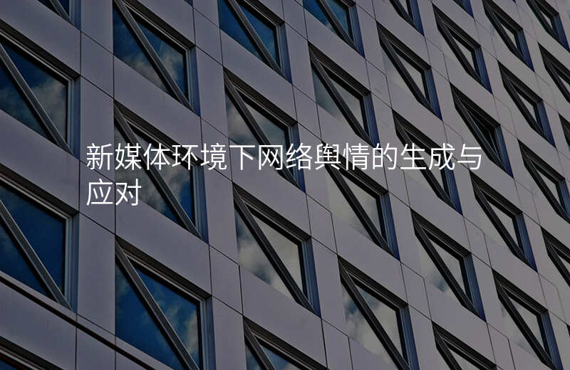 新媒体环境下网络舆情的生成与应对