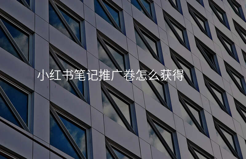 小红书笔记推广卷怎么获得