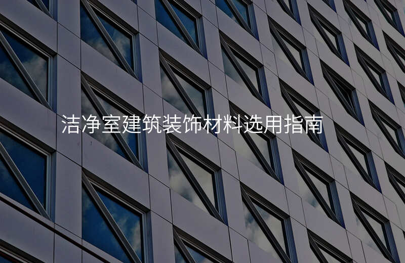 洁净室建筑装饰材料选用指南