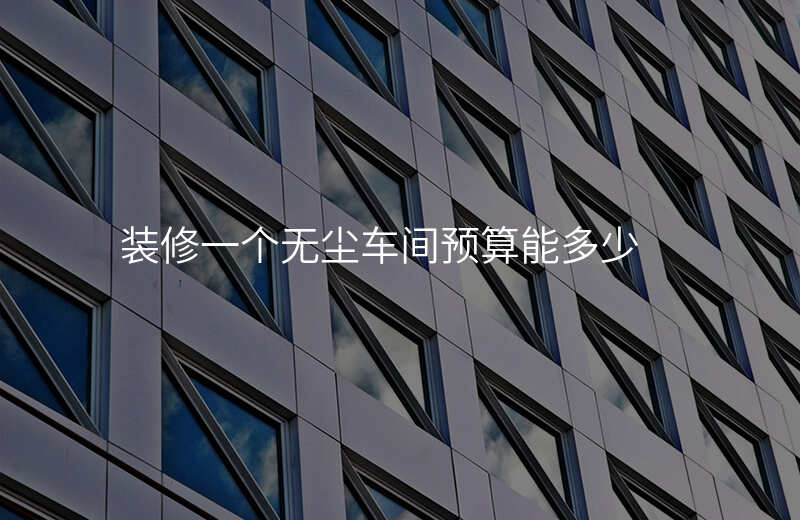 装修一个无尘车间预算能多少
