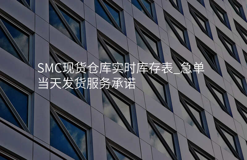 SMC现货仓库实时库存表_急单当天发货服务承诺