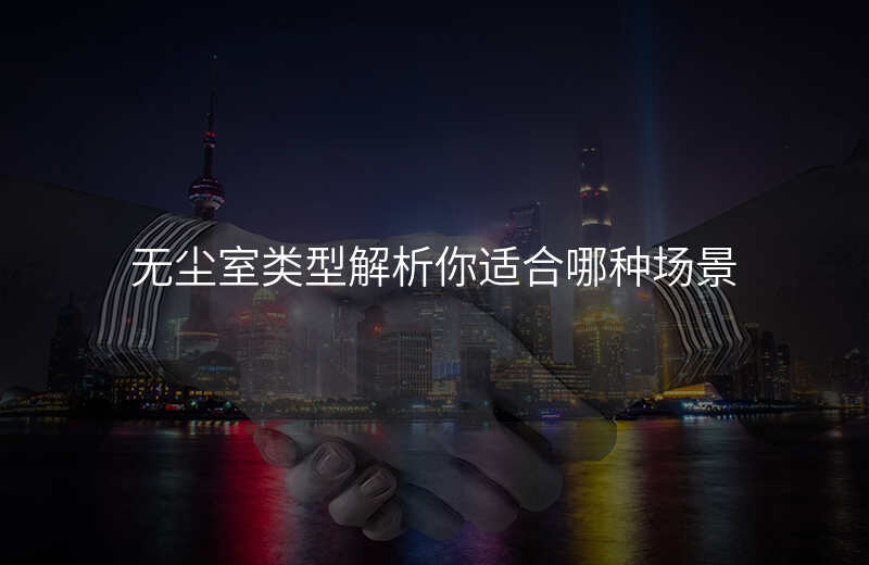 无尘室类型解析你适合哪种场景