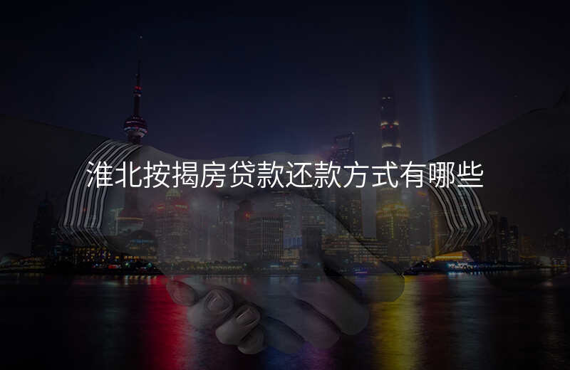 淮北按揭房贷款还款方式有哪些