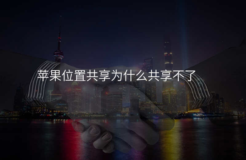 苹果位置共享(苹果位置共享显示对方可查看您的位置) 苹果位置共享(苹果位置共享显示对方可查看您的位置)