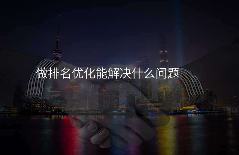 做排名优化能解决什么问题