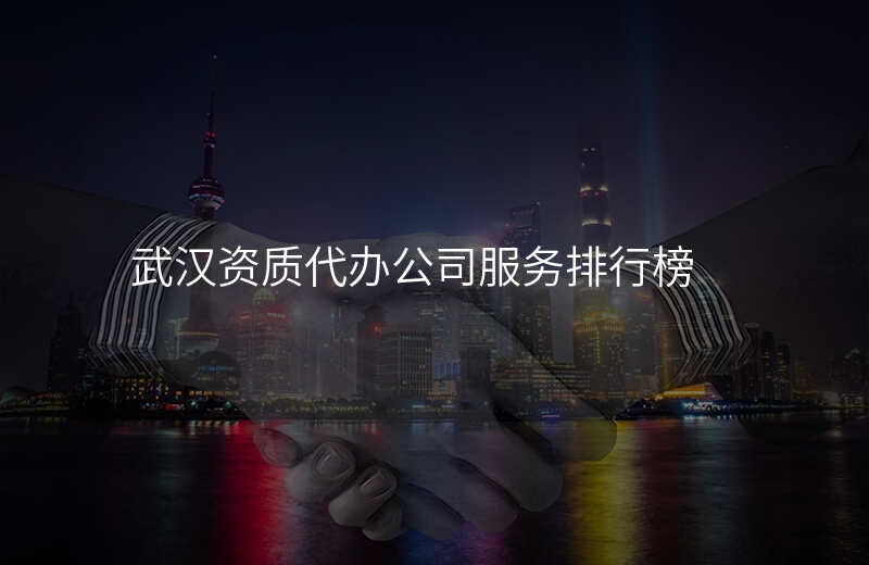 武汉资质代办公司服务排行榜