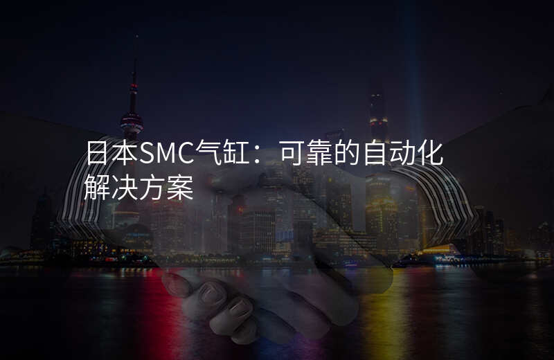 日本SMC气缸:可靠的自动化解决方案