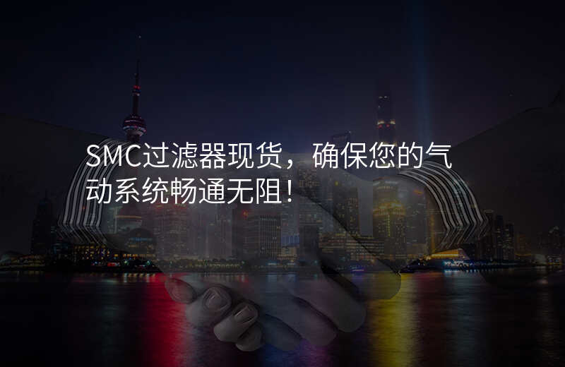 SMC过滤器现货,确保您的气动系统畅通无阻!