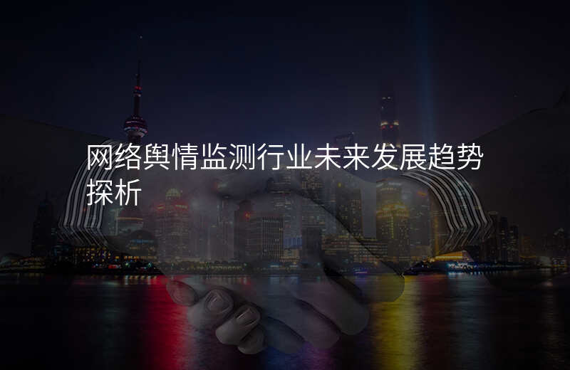网络舆情监测行业未来发展趋势探析