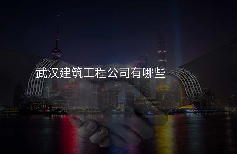 武汉建筑工程公司有哪些