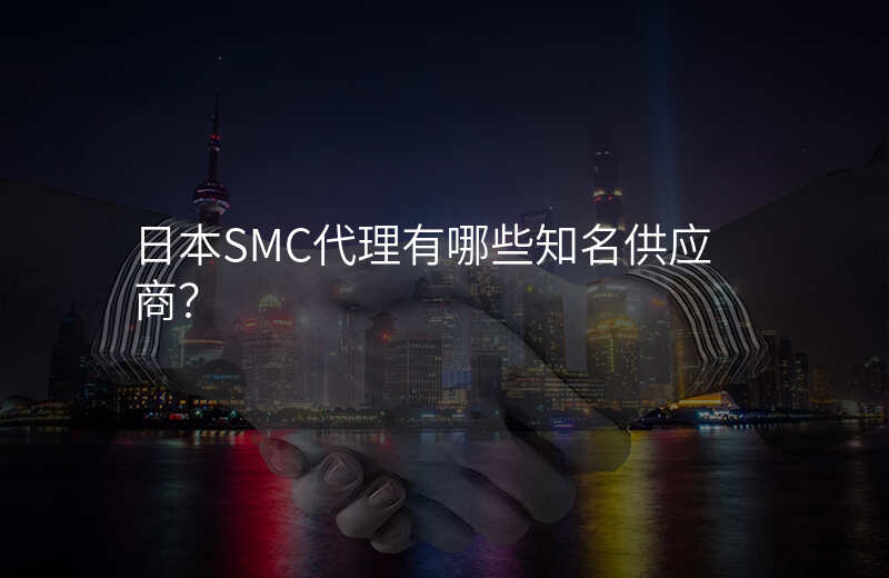日本SMC代理有哪些知名供应商?
