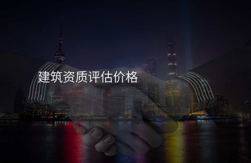 建筑资质评估价格