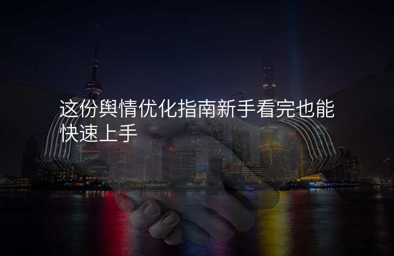 这份舆情优化指南新手看完也能快速上手