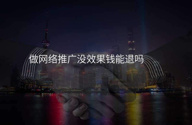 做网络推广没效果钱能退吗