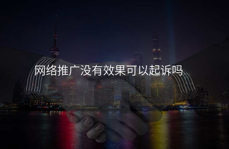 网络推广没有效果可以起诉吗