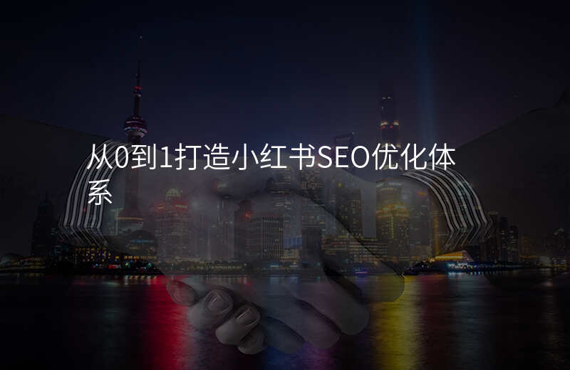 从0到1打造小红书SEO优化体系