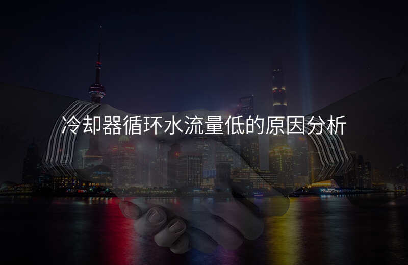 冷却器循环水流量低的原因分析
