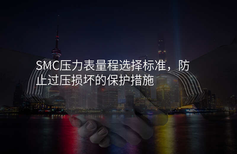 SMC压力表量程选择标准,防止过压损坏的保护措施