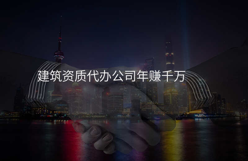 建筑资质代办公司年赚千万