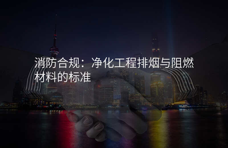 消防合规:净化工程排烟与阻燃材料的标准