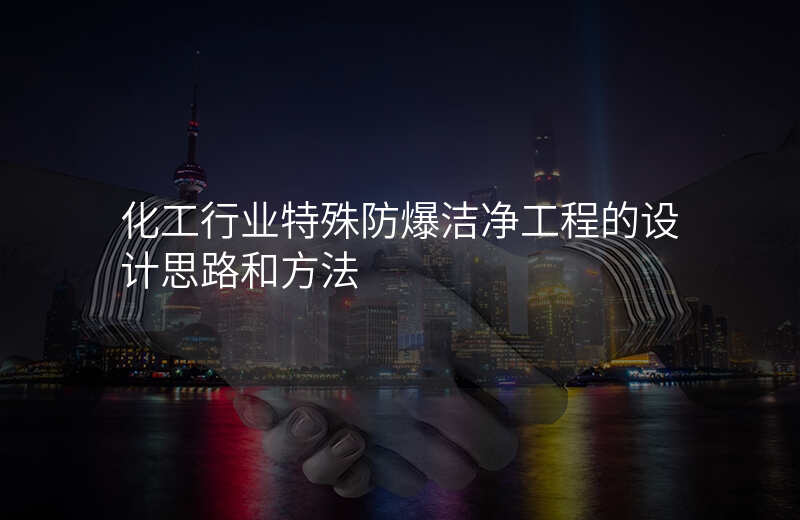化工行业特殊防爆洁净工程的设计思路和方法