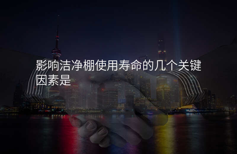 影响洁净棚使用寿命的几个关键因素是