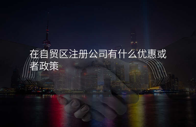 在自贸区注册公司有什么优惠或者政策