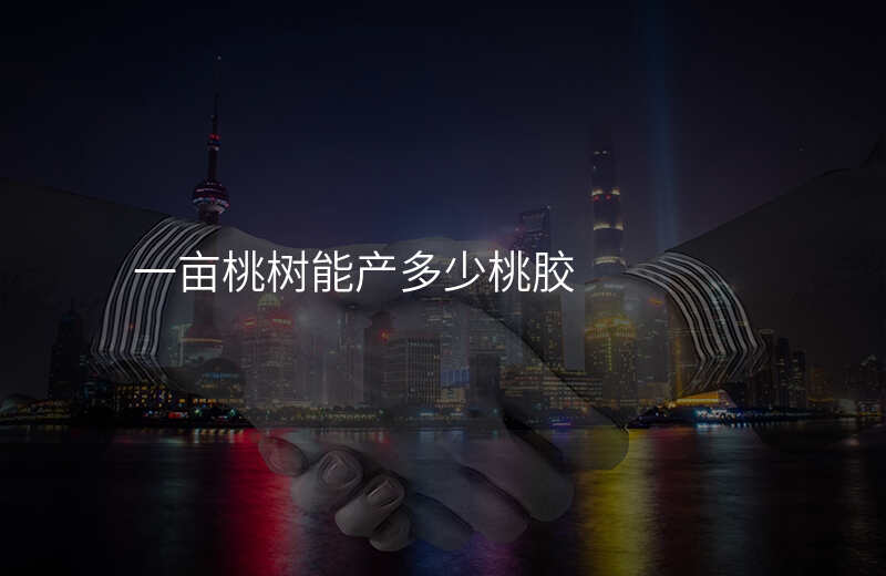 一亩桃树能产多少桃胶