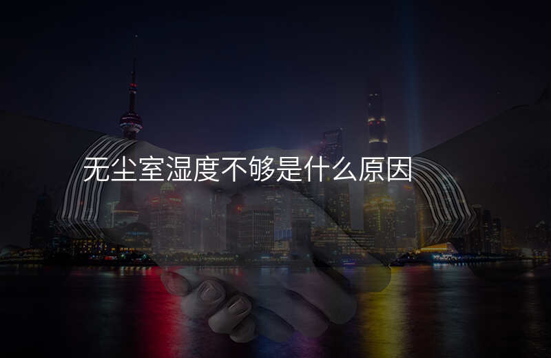 无尘室湿度不够是什么原因