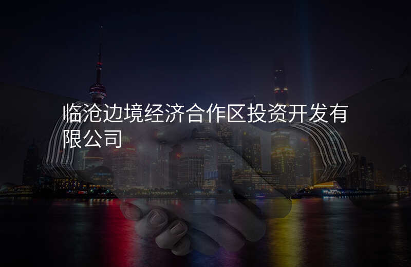 临沧边境经济合作区投资开发有限公司