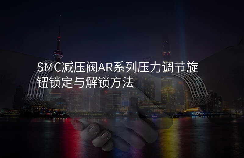 SMC减压阀AR系列压力调节旋钮锁定与解锁方法