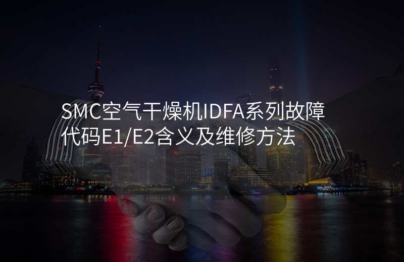 SMC空气干燥机IDFA系列故障代码E1/E2含义及维修方法