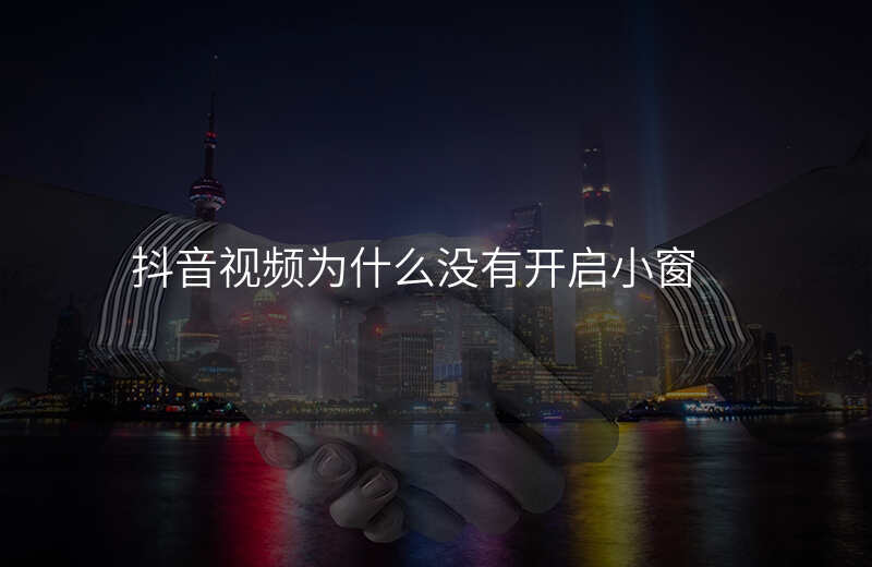 抖音视频为什么没有开启小窗