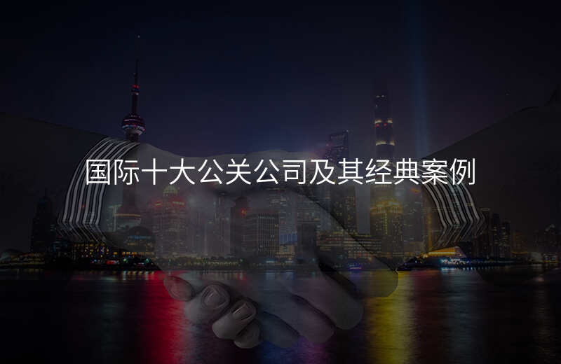 国际十大公关公司及其经典案例